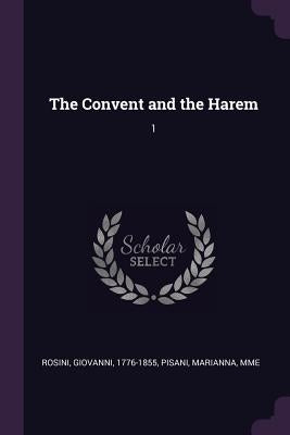 The Convent and the Harem: 1 by Rosini, Giovanni