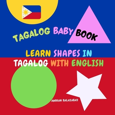 Learn shapes in Tagalog with English. Tagalog Baby Book: Shapes in Tagalog for Kids. Tagalog for Bilingual Babies and Toddlers. Picture Book by Balasabas, Amihan