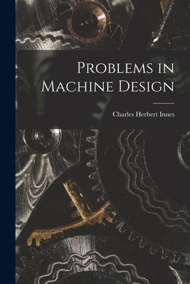 Problems in Machine Design by Innes, Charles Herbert
