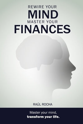 Rewire your mind, master your finances by Rocha, Ra?l