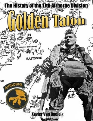 Golden Talon: The History of the 17th Airborne Division by Van Daele, Xavier