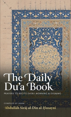 The Daily Du'a Book: Prayers to Recite Every Morning & Evening (HB) by Al-Husayni, Abdullāh Siraj Al-Din