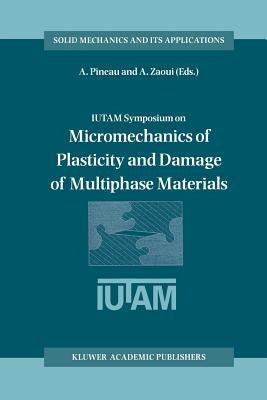 Iutam Symposium on Micromechanics of Plasticity and Damage of Multiphase Materials: Proceedings of the Iutam Symposium Held in Sèvres, Paris, France, by Pineau, André