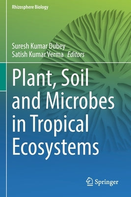 Plant, Soil and Microbes in Tropical Ecosystems by Dubey, Suresh Kumar