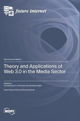 Theory and Applications of Web 3.0 in the Media Sector by Veglis, Andreas