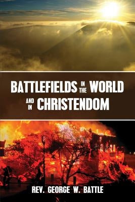 Battlefields in the World and in Christendom: Confrontational Scenarios by Battle, George W.