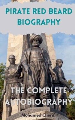 Pirate Red Beard Biography. The Complete Autobiography by Cherif, Mohamed