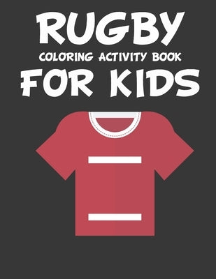 Rugby Coloring Activity Book for Kids: original designs to color for rugby lovers, Creativity and Mindfulness, american Football Fans, rugby funs, Hel by Mh Rugby Teacher, Rugby Player