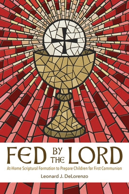 Fed by the Lord: At-Home Scriptural Formation to Prepare Children for First Communion by Delorenzo, Leonard J.