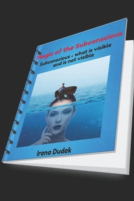 Magic of the Subconscious: What is visible and what is not visible by Dudek, Irena