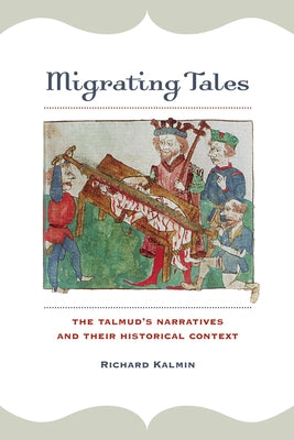 Migrating Tales: The Talmud's Narratives and Their Historical Context by Kalmin, Richard