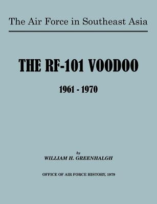 The Air Force in Southeast Asia: The RF-101 Voodoo, 1961-1970 by Greenhalgh, William H.