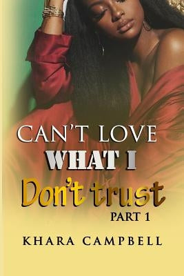 Can't Love What I Don't Trust by Campbell, Khara