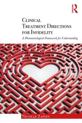 Clinical Treatment Directions for Infidelity: A Phenomenological Framework for Understanding by Zapien, Nicolle