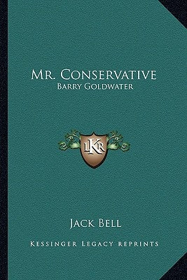 Mr. Conservative: Barry Goldwater by Bell, Jack