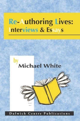 Re-Authoring Lives: Interviews & Essays by White, Michael