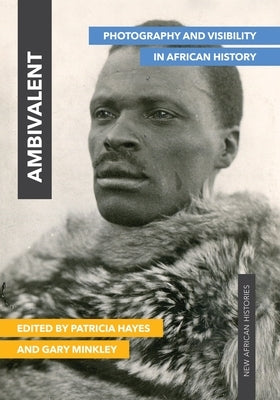 Ambivalent: Photography and Visibility in African History by Hayes, Patricia
