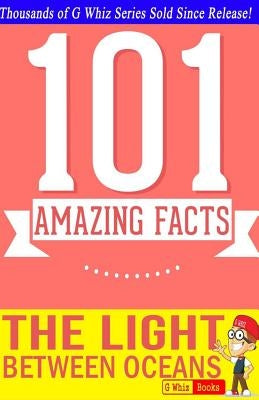 The Light Between Oceans - 101 Amazing Facts You Didn't Know: Fun Facts and Trivia Tidbits Quiz Game Books by Whiz, G.