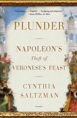 Plunder: Napoleon's Theft of Veronese's Feast by Saltzman, Cynthia