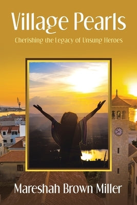 Village Pearls: Cherishing the Legacy of Unsung Heroes by Miller, Mareshah Brown