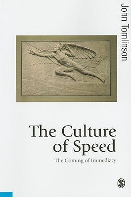 The Culture of Speed: The Coming of Immediacy by Tomlinson, John
