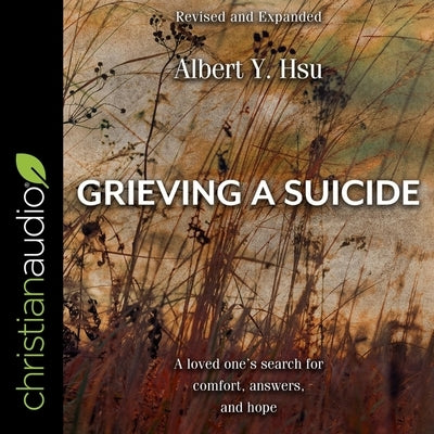 Grieving a Suicide: A Loved One's Search for Comfort, Answers, and Hope by Hsu, Albert Y.