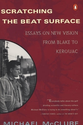Scratching the Beat Surface: Essays on New Vision from Blake to Kerouac by McClure, Michael