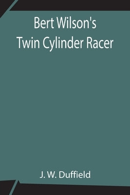 Bert Wilson's Twin Cylinder Racer by W. Duffield, J.
