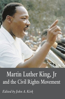 Martin Luther King Jr. and the Civil Rights Movement: Controversies and Debates by Kirk, John A.