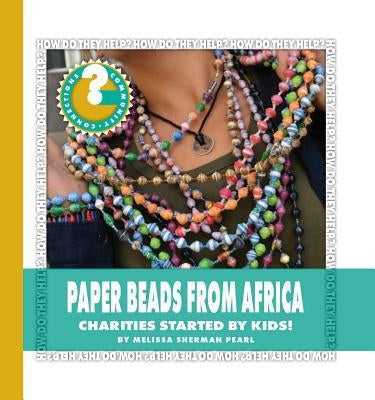 Paper Beads from Africa: Charities Started by Kids! by Pearl, Melissa Sherman