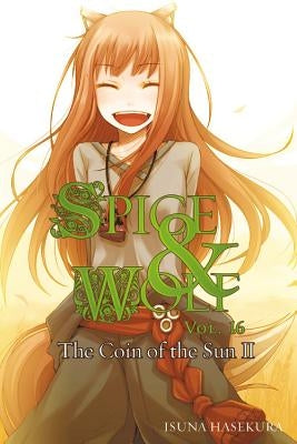 Spice and Wolf, Vol. 16 (Light Novel): The Coin of the Sun II by Hasekura, Isuna