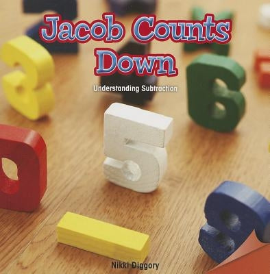 Jacob Counts Down: Understanding Subtraction by Diggory, Nikki