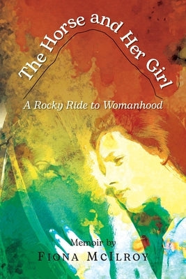 The Horse and Her Girl: A Rocky Ride to Womanhood by McIlroy, Fiona