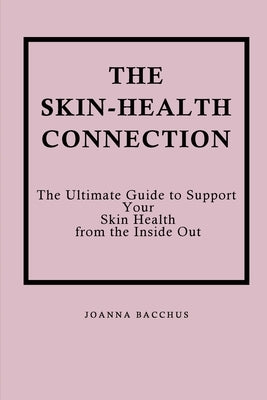 The Skin-Health Connection: The Ultimate Guide to Support Your Skin Health from the Inside Out by Bacchus, Joanna