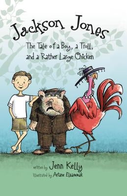 Jackson Jones, Book 2: The Tale of a Boy, a Troll, and a Rather Large Chicken by Kelly, Jennifer L.