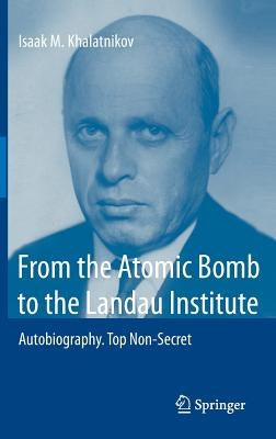 From the Atomic Bomb to the Landau Institute: Autobiography. Top Non-Secret by Khalatnikov, Isaak M.
