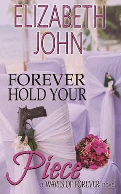 Forever Hold Your Piece: A Suspenseful Small Town Hidden Identity Romance by John, Elizabeth