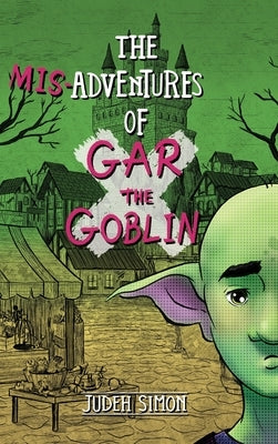 The Misadventures of Gar the Goblin by Simon, Judeh