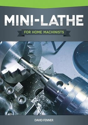 Mini-Lathe for Home Machinists by Fenner, David