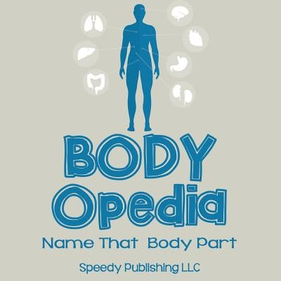 Body-OPedia Name That Body Part by Speedy Publishing LLC