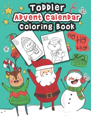 Toddler Advent Calendar Coloring Book: Countdown To Christmas Coloring Book For Toddlers With 25 Cute Coloring Pages Of Santa Claus, Elves, Reindeer A by Press, K. Art