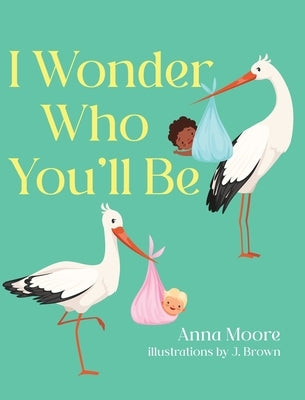 I Wonder Who You'll Be by Moore, Anna