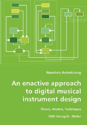 An enactive approach to digital musical instrument design-Theory, Models, Techniques by Armstrong, Newton