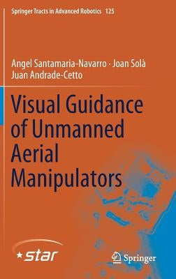 Visual Guidance of Unmanned Aerial Manipulators by Santamaria-Navarro, Angel