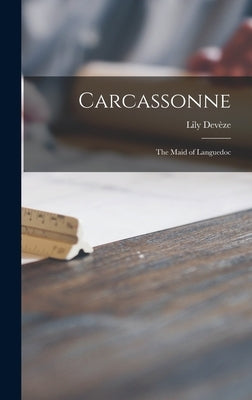 Carcassonne; the Maid of Languedoc by Devèze, Lily