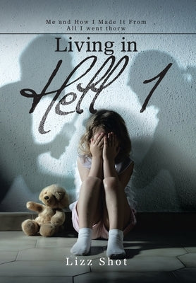 Living in Hell 1: Me and How I Made It from All I Went Thorw by Shot, Lizz