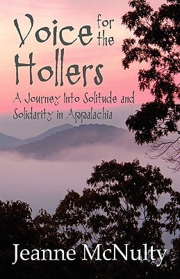 Voice for the Hollers: A Journey Into Solitude and Solidarity in Appalachia by McNulty, Jeanne