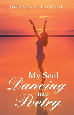 My Soul Dancing into Poetry by Pascual, Jocasta a.