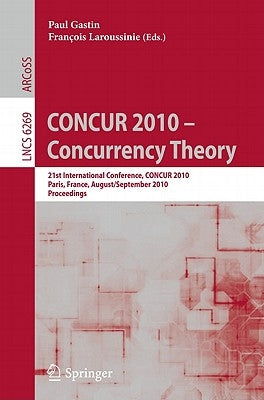 CONCUR 2010 - Concurrency Theory: 21th International Conference, CONCUR 2010, Paris, France, August 31-September 3, 2010, Proceedings by Gastin, Paul