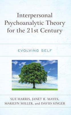 Interpersonal Psychoanalytic Theory for the 21st Century: Evolving Self by Harris, Sue